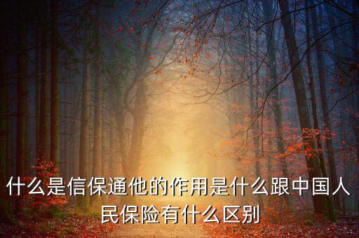 什么是信保通他的作用是什么跟中國人民保險(xiǎn)有什么區(qū)別