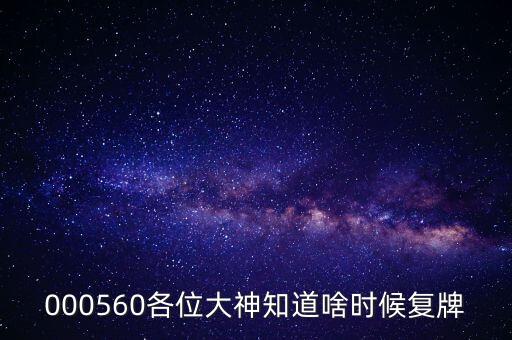 九鼎新材什么時候復牌，000560各位大神知道啥時候復牌