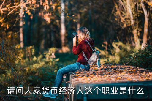 為什么我要貨幣經(jīng)紀(jì)人，請問大家貨幣經(jīng)濟(jì)人這個(gè)職業(yè)是什么