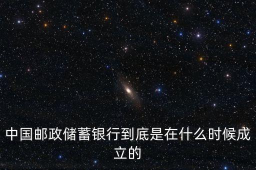 郵政儲(chǔ)蓄銀行什么成立，誰知道郵政銀行什么時(shí)候成立