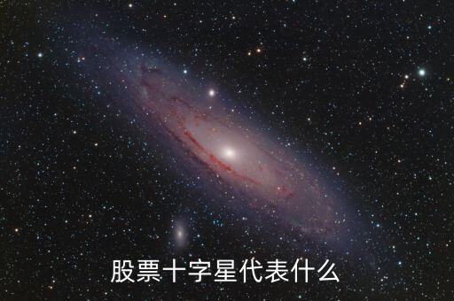 股票十字星什么意思，股票十字星代表什么