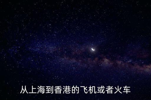 從上海到香港的飛機(jī)或者火車