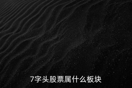 7字頭是什么股票，7開頭的是什么股票以7打頭的股票是什么