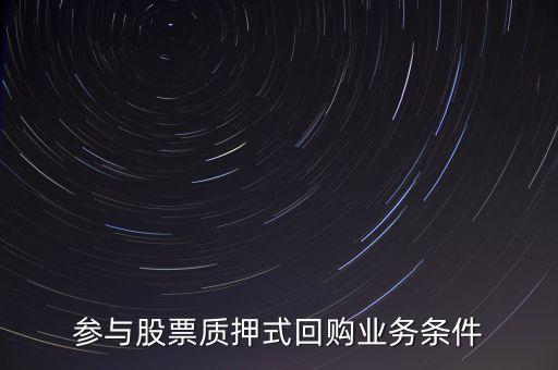 參與股票質押式回購業(yè)務條件