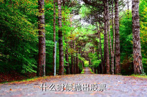 股票什么時候拋出，什么時候拋出股票