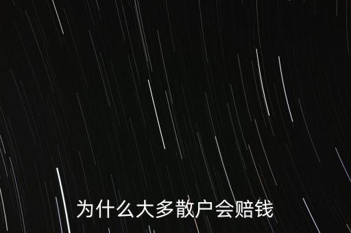 為什么大多數(shù)散戶都是賠錢，為什么大多散戶會賠錢
