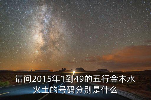 2015年馬經(jīng)里的49個數(shù)字屬什么，請問2015年1到49的五行金木水火土的號碼分別是什么