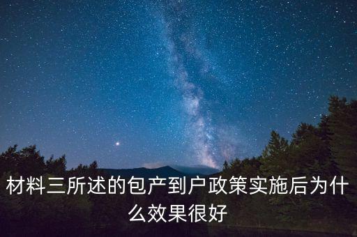 包產(chǎn)到戶為什么效果好，材料三所述的包產(chǎn)到戶政策實施后為什么效果很好