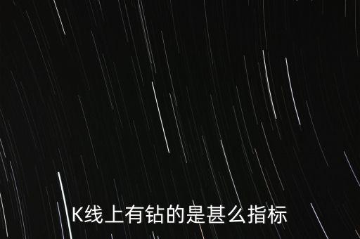 K線上有鉆的是甚么指標