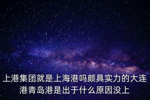 上港集團與上海上港什么關系，上港集團就是上海港嗎頗具實力的大連港青島港是出于什么原因沒上