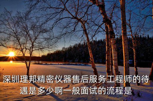 理邦儀器生產(chǎn)什么，深圳理邦精密儀器售后服務工程師的待遇是多少啊一般面試的流程是