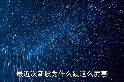 今天次新股為什么大跌，今天股市為什么跌的這么多