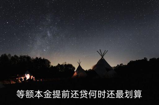 什么時候提前還貸劃算，等額本金提前還貸何時還最劃算