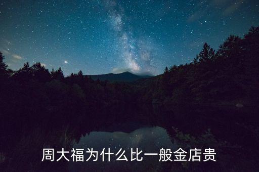 周大福金價(jià)為什么貴，周大福為什么比一般金店貴