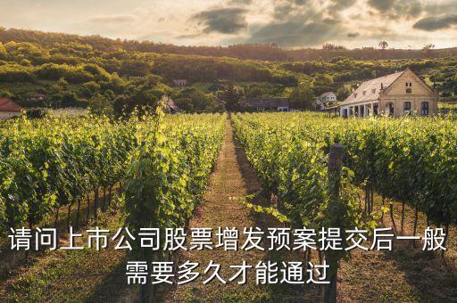 請(qǐng)問上市公司股票增發(fā)預(yù)案提交后一般需要多久才能通過