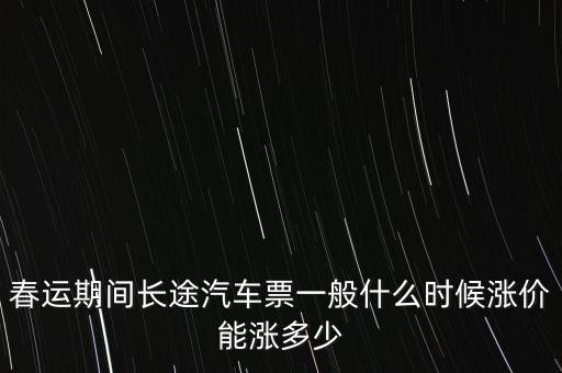 春運(yùn)大巴什么時(shí)候漲價(jià)，今年春運(yùn)幾時(shí)開始啊 汽車客運(yùn)站票價(jià)幾時(shí)開始上漲啊