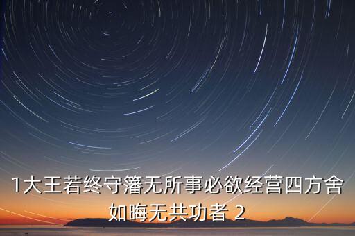 1大王若終守籓無所事必欲經(jīng)營四方舍如晦無共功者 2