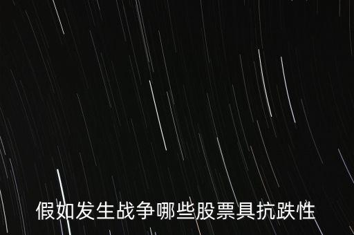 戰(zhàn)爭什么股票會(huì)漲，假如發(fā)生戰(zhàn)爭哪些股票具抗跌性
