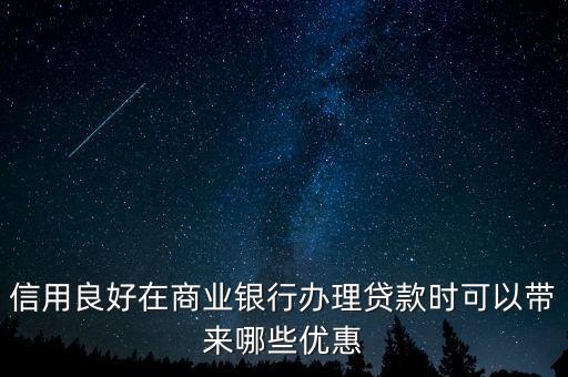 信用良好在商業(yè)銀行辦理貸款時(shí)可以帶來(lái)哪些優(yōu)惠