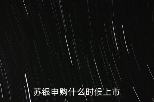 蘇銀申購(gòu)什么時(shí)候上市，江蘇銀行網(wǎng)下配售的股票什么時(shí)候上市交易
