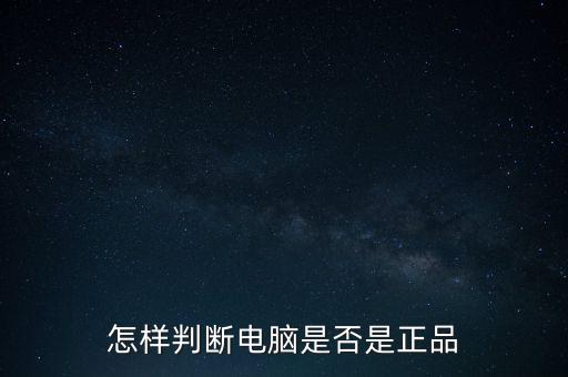 怎樣判斷電腦是否是正品