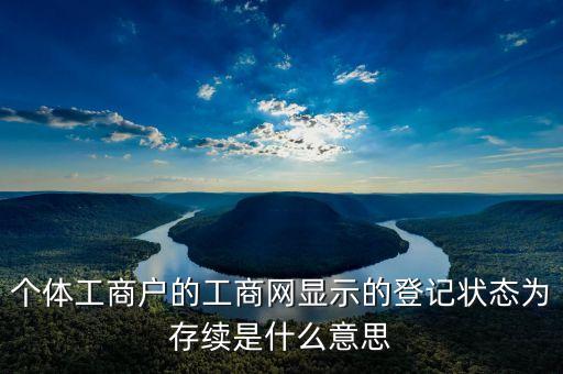 個(gè)體工商戶(hù)的工商網(wǎng)顯示的登記狀態(tài)為存續(xù)是什么意思