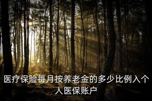 醫(yī)療保險(xiǎn)每月按養(yǎng)老金的多少比例入個(gè)人醫(yī)保賬戶