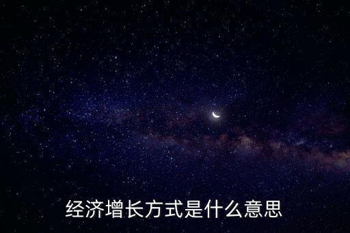 調(diào)整經(jīng)濟(jì)增長(zhǎng)方式包括什么，拉動(dòng)經(jīng)濟(jì)增長(zhǎng)的方法有哪些