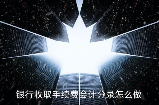 銀行收取手續(xù)費會計分錄怎么做