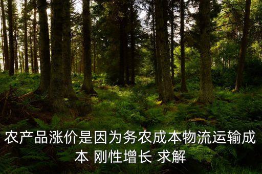剛性增長是什么意思，農(nóng)產(chǎn)品漲價是因為務(wù)農(nóng)成本物流運輸成本 剛性增長 求解