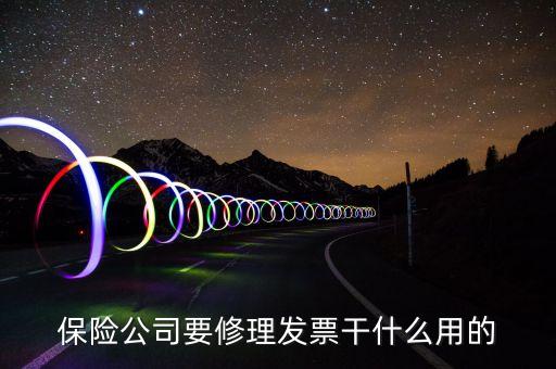 為什么保險(xiǎn)公司要修車(chē)發(fā)票，保險(xiǎn)公司要修理發(fā)票干什么用的