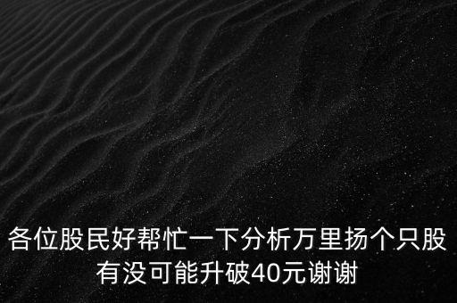 各位股民好幫忙一下分析萬里揚個只股有沒可能升破40元謝謝