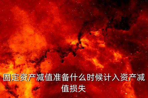 什么時候計提資產(chǎn)減值損失，資產(chǎn)減值損失一般什么時候計提