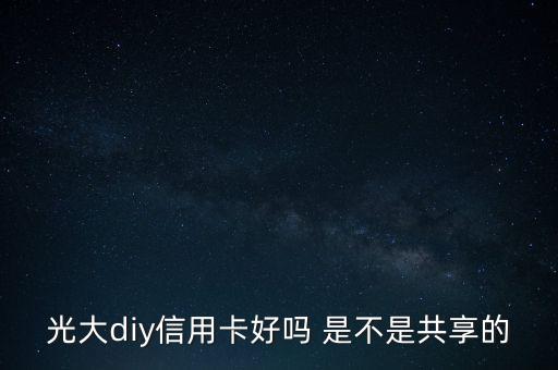 光大diy是什么卡，光大DIY信用卡普卡額度是多少