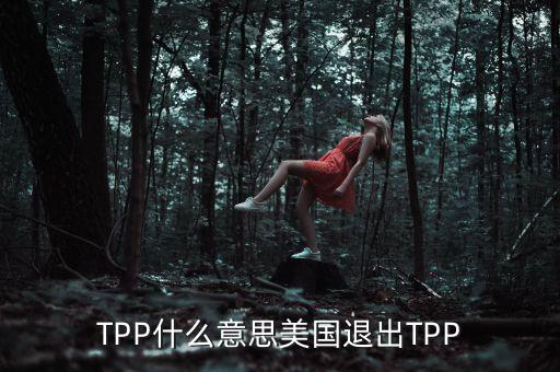 美國(guó)為什么有人反對(duì)tpp，美國(guó)退出tpp的原因是什么
