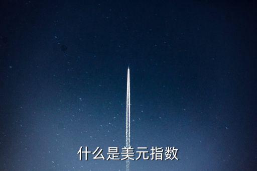 什么叫美元指數(shù)，美元指數(shù)是什么東西