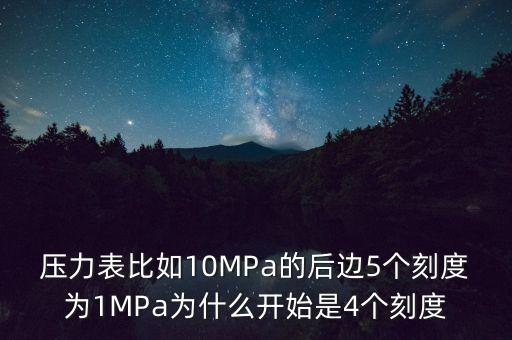 壓力表比如10MPa的后邊5個刻度為1MPa為什么開始是4個刻度