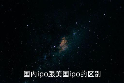 國內(nèi)ipo跟美國ipo的區(qū)別