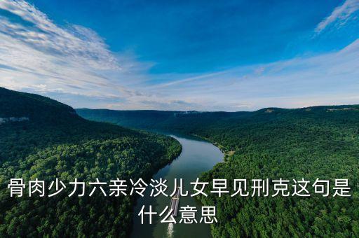 骨肉少力六親冷淡兒女早見刑克這句是什么意思