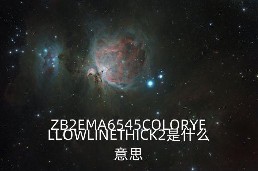 linethick2什么意思，ZB2EMA6545COLORYELLOWLINETHICK2是什么意思