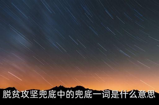 脫貧攻堅兜底中的兜底一詞是什么意思
