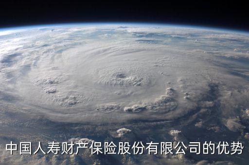 中國人壽財產保險股份有限公司的優(yōu)勢