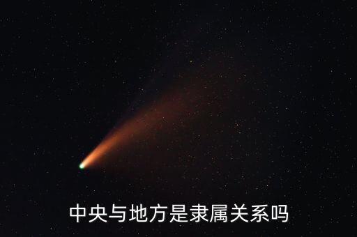 央地關(guān)系是什么，從中國地方政府的層級劃分看中央與地方關(guān)系的核心內(nèi)容是中央政府