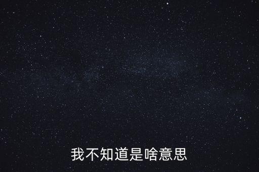 我不知道是啥意思