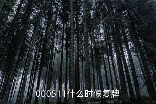 000511什么時間復(fù)盤，000511什么時候復(fù)牌
