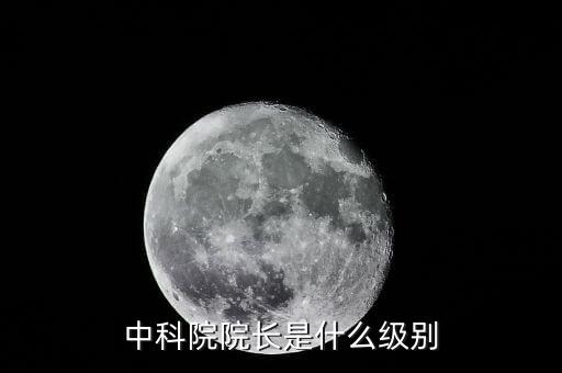 中國工程院院長是什么級(jí)別，中科院院長是什么級(jí)別