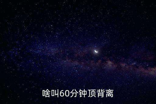 什么是六十分鐘背離，什么叫60分鐘背離高點(diǎn)