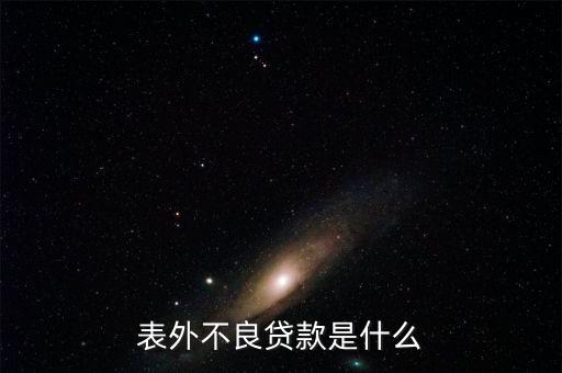 表外不良貸款是什么，請(qǐng)各位大俠指教什么事表內(nèi)利息 和表外利息