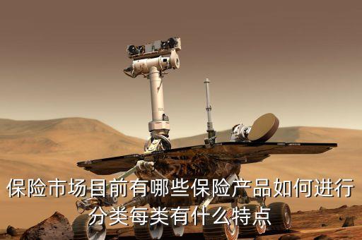 保險市場目前有哪些保險產(chǎn)品如何進(jìn)行分類每類有什么特點(diǎn)