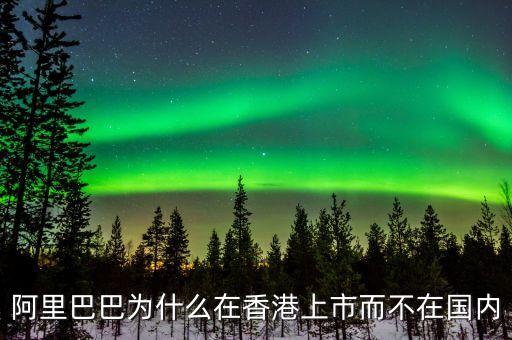馬云為什么不在中國(guó)上市，為什么阿里巴巴不能在國(guó)內(nèi)上市呢